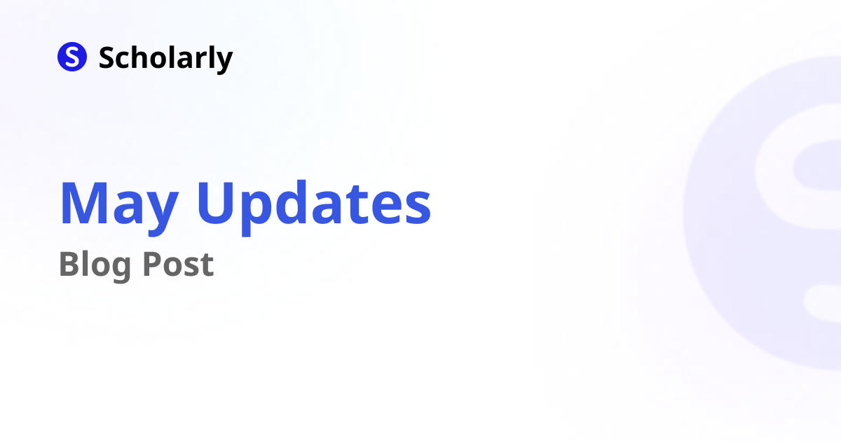 Scholarly May Updates: Recap of New Features and Bug Fixes